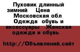 Пуховик длинный зимний  › Цена ­ 1 500 - Московская обл. Одежда, обувь и аксессуары » Женская одежда и обувь   